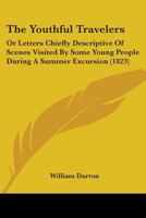 The Youthful Travelers: Or Letters Chiefly Descriptive Of Scenes Visited By Some Young People During A Summer Excursion 1104411865 Book Cover