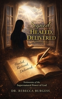 Signed, Healed, Delivered: Testimonies of the Supernatural Power of God B0H2GJW6HX Book Cover