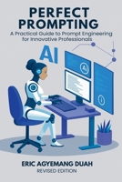 Perfect Prompting: A Practical Guide to Prompt Engineering for Innovative Professionals, Revised Edition B0FWY96JG7 Book Cover