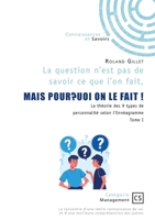 La question n'est pas de savoir ce que l'on fait, mais pourquoi on le fait ! - Tome 1: La rencontre d'une réelle connaissance de soi et d'une meilleure compréhension des autres (French Edition) 2342367015 Book Cover