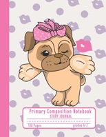 Primary Composition Notebook Story Journal: Pug Dog Notebook with Picture Space, Title Lines and Handwriting Practice Paper with 100 Blank Writing Pages with Dotted Midlines, Perfect for Girls in Kind 1706308620 Book Cover