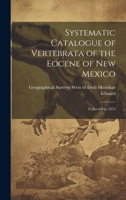 Systematic Catalogue of Vertebrata of the Eocene of New Mexico: Collected in 1874 1019833351 Book Cover