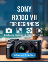Sony RX100 VII for Beginners: Simple Setup, Shooting Modes, Autofocus, Exposure, and Lens Techniques for Better Everyday Photography without Technical Jargon B0GKH8WF4J Book Cover