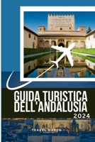 GUIDA TURISTICA ANDALUSIA 2024: "Una guida completa: Suggerimenti e strategie per viaggi in solitaria, in famiglia e romantici - Scoprire le gemme ... Budget Travel Chronicles) (Italian Edition) B0CS9258G7 Book Cover