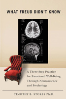 What Freud Didn't Know: A Three-Step Practice for Emotional Well-Being through Neuroscience and Psychology 0813546400 Book Cover