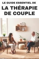 LE GUIDE ESSENTIEL DE LA THÉRAPIE DE COUPLE: Comment surmonter les défis du quotidien (French Edition) B0F1MR4J89 Book Cover
