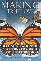 Making True Love: Healing Relationship Patterns Through Past Life Regression B0991DVSP7 Book Cover