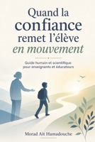 Quand la confiance remet l’élève en mouvement: Guide humain et scientifique pour enseignants et éducateurs (French Edition) B0GZ2BRWPT Book Cover