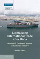 Liberalizing International Trade After Doha: Multilateral, Plurilateral, Regional, and Unilateral Initiatives 1107476585 Book Cover