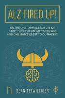 ALZ Fired Up!: On the Unstoppable Nature of Early-Onset Alzheimer's Disease and One Man's Quest to Outpace It B0H8WVJYVW Book Cover