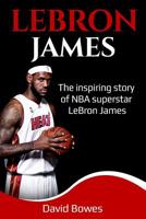 LeBron James: The Inspiring Story of NBA Superstar LeBron James 1091326487 Book Cover