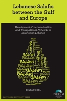 Lebanese Salafis between the Gulf and Europe: Development, Fractionalization and Transnational Networks of Salafism in Lebanon 9089644512 Book Cover