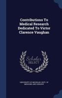 Contributions to medical research, dedicated to Victor Clarence Vaughan 1147741743 Book Cover