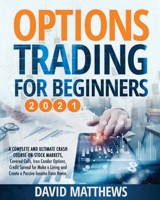 OPTIONS TRADING FOR BEGINNERS 2021: A Complete and Ultimate Crash Course on Stock Markets, Covered Calls, Iron Condor Options, Credit Spread for Make a Living and Create a Passive Income from Home. B08Y49YZ4S Book Cover