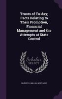 Trusts of To-day; Facts Relating to Their Promotion, Financial Management and the Attempts at State Control 1346784531 Book Cover