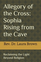 Allegory of the Cross: Sophia Rising from the Cave: Reclaiming the Light Beyond Religion B0FL7T1D84 Book Cover