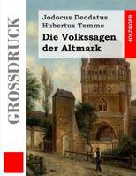 Die Volkssagen Der Altmark (Grodruck): Mit Einem Anhange Von Sagen Aus Den Ubrigen Marken Und Aus Dem Magdeburgischen 3743722844 Book Cover