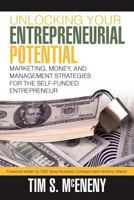 Unlocking Your Entrepreneurial Potential: Marketing, Money, and Management Strategies for the Self-Funded Entrepreneur 1462032451 Book Cover