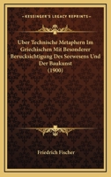 Uber Technische Metaphern Im Griechischen Mit Besonderer Berucksichtigung Des Seewesens Und Der Baukunst (1900) (German Edition) 117308486X Book Cover