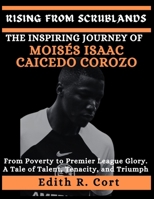 RISING FROM SCRUBLANDS: THE INSPIRING JOURNEY OF MOISÉS ISAAC CAICEDO COROZO: From Poverty to Premier League Glory - A Tale of Talent, Tenacity, and ... American National Football League) B0CWLT6RJ2 Book Cover