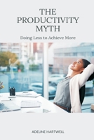 The Productivity Myth: Doing Less to Achieve More 9371777168 Book Cover