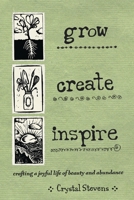 Grow. Create. Inspire: How to Create a Joyful Life of Abundance and Beauty 0865718377 Book Cover