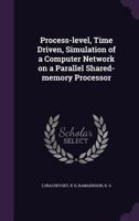 Process-level, time driven, simulation of a computer network on a parallel shared-memory processor 134152504X Book Cover