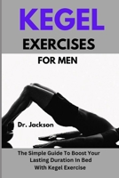 Kegel Exercises For Men: The Simple Guide To Boost Your Lasting Duration In Bed With Kegel Exercise B0DWL7JWST Book Cover