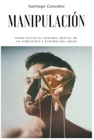 Manipulación: Cómo evitar el control mental de un narcisista y curarse del abuso B0B811V1DJ Book Cover