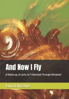 And Now I Fly: A follow up, of sorts, to "I Watched Through Windows" (Francesca's Poetry) B09ZGGFPTC Book Cover