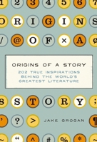 Origins of a Story: 202 true inspirations behind the world's greatest literature 1683248104 Book Cover