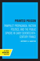 Printed Poison: Pamphlet Propaganda, Faction Politics, and the Public Sphere in Early Seventeenth-Century France 0520334884 Book Cover