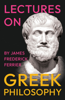 Lectures on Greek Philosophy: A Critical Examination of Plato, Aristotle, and the Pre-Socratics 1528724968 Book Cover
