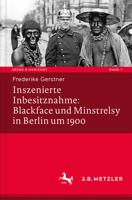 Inszenierte Inbesitznahme: Blackface Und Minstrelsy in Berlin Um 1900 347604517X Book Cover