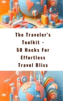 The Traveler's Toolkit - 50 Hacks For Effortless Travel Bliss B0CR5RS2ND Book Cover