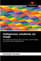 Indigenous students on stage: The collective memory about inclusion at the Federal University of Rio Grande do Sul 6203677426 Book Cover