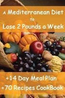 The Mediterranean Diet to Lose 2 Pounds a Week (14 Day Meal Plan & 70 Recipes CookBook Included) 1484024222 Book Cover