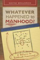 Whatever Happened to Manhood: A Return to Biblical Manhood 1942614020 Book Cover