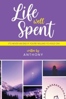 A LIFE WELL SPENT: IT'S NEVER AN END IF YOU'RE WILLING TO HOLD ON! B099C5LH6V Book Cover