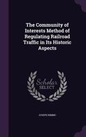The Community of Interests Method of Regulating Railroad Traffic in Its Historic Aspects 0526597623 Book Cover