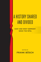 A History Shared and Divided: East and West Germany Since the 1970s 183695056X Book Cover