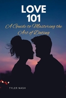 Love 101: A Guide to Mastering the Art of Dating B0BVDX1JHN Book Cover