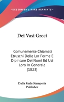 Dei Vasi Greci: Comunemente Chiamati Etruschi Delle Lor Forme E Dipinture Dei Nomi Ed Usi Loro In Generale (1823) 1168034574 Book Cover