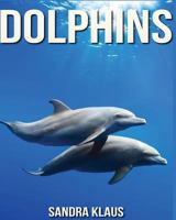 Childrens Book: Amazing Facts & Pictures about Dolphins 1523327049 Book Cover