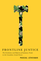 Frontline Justice: The Evolution and Reform of Summary Trials in the Canadian Armed Forces 0773559299 Book Cover
