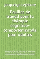 Feuilles de travail pour la th�rapie cognitivo-comportementale pour adultes: Manuel de CBT pour faire face � l'humeur de contr�le de l'anxi�t�, apprendre de nouveaux comportements - R�glementer les �m 1671833236 Book Cover