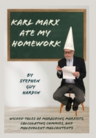 Karl Marx Ate My Homework: Wicked Tales of Marauding Marxists, Calculating Commies, and Malevolent Malcontents 195889155X Book Cover