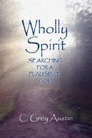 Wholly Spirit: Searching for a Plausible God 0980203805 Book Cover