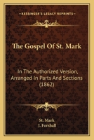 The Gospel Of St. Mark: In The Authorized Version, Arranged In Parts And Sections 1165528290 Book Cover
