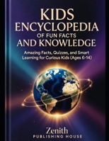 Kids Encyclopedia of Fun Facts and Knowledge: Amazing Facts, Quizzes, and Smart Learning for Curious Kids (Ages 6 to 14) B0GXB3SMGW Book Cover